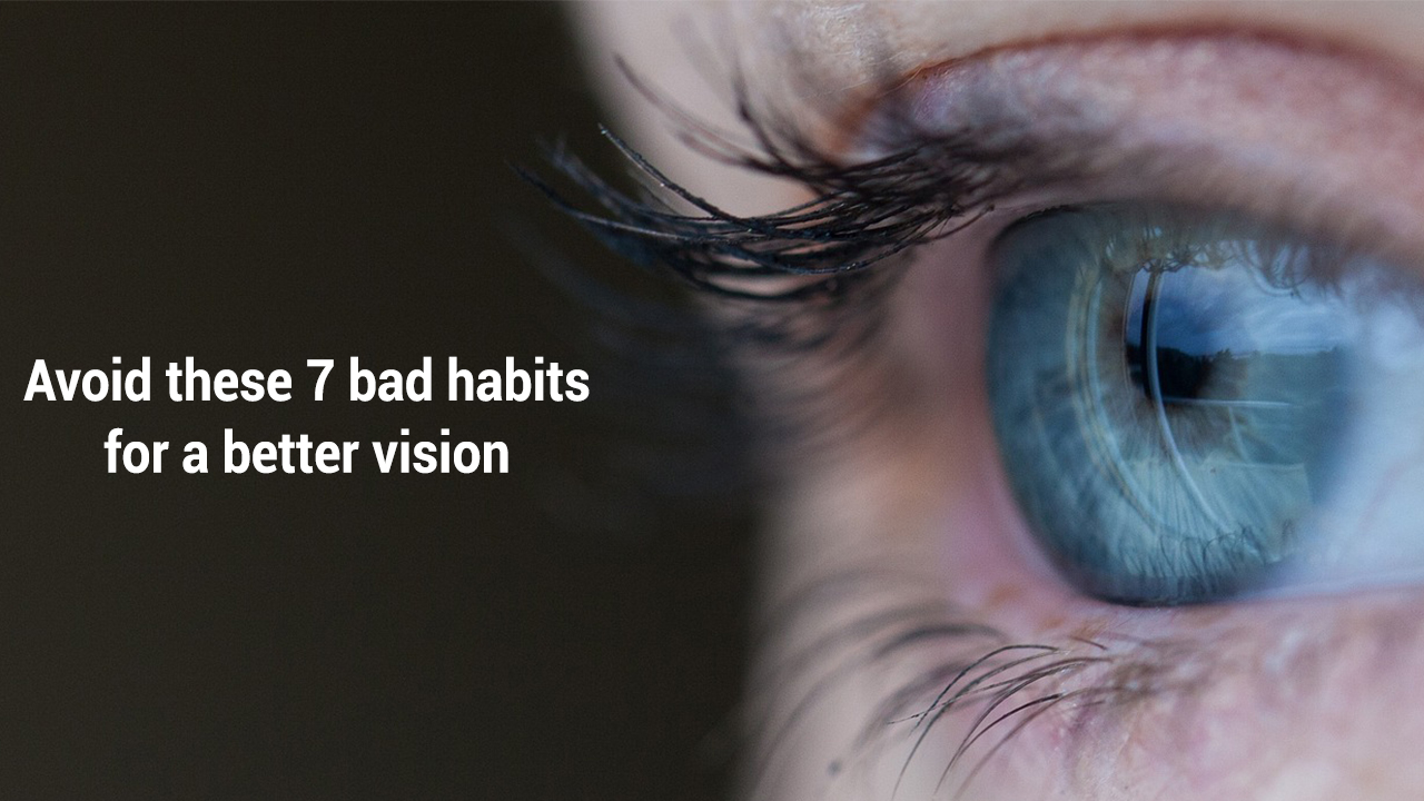 Avoid These 7 Bad Habits For A Better Vision........