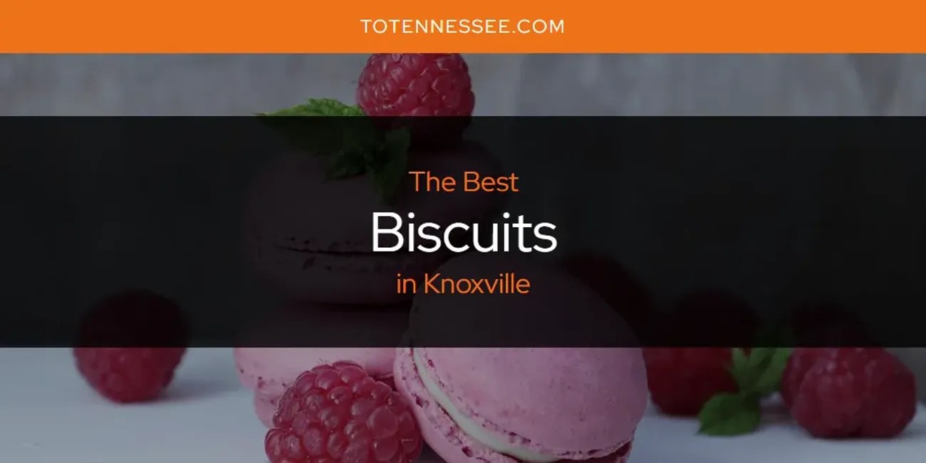 The Absolute Best Biscuits in Knoxville [Updated 2024] To Tennessee
