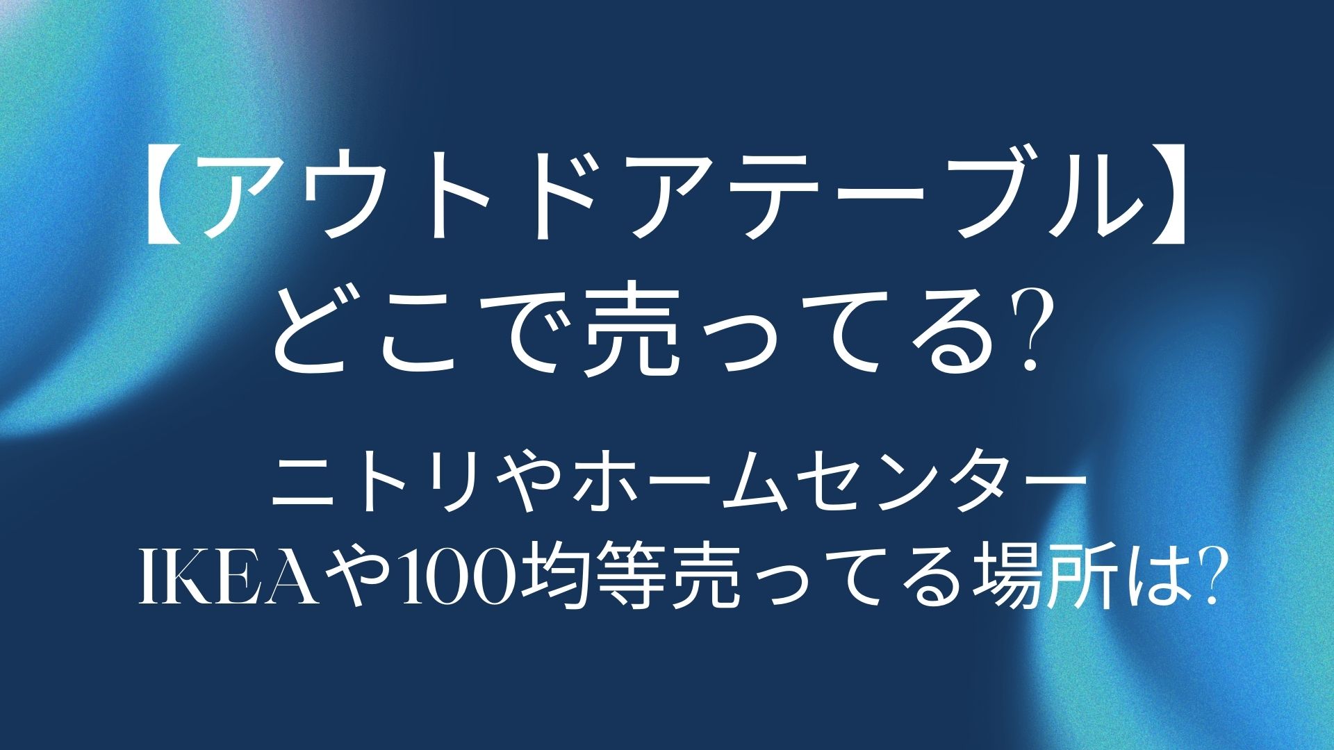 アウトドアテーブルはどこで売ってる?ニトリやホームセンター・IKEA(イケア)や100均等売ってる場所は? Rainbow Blog