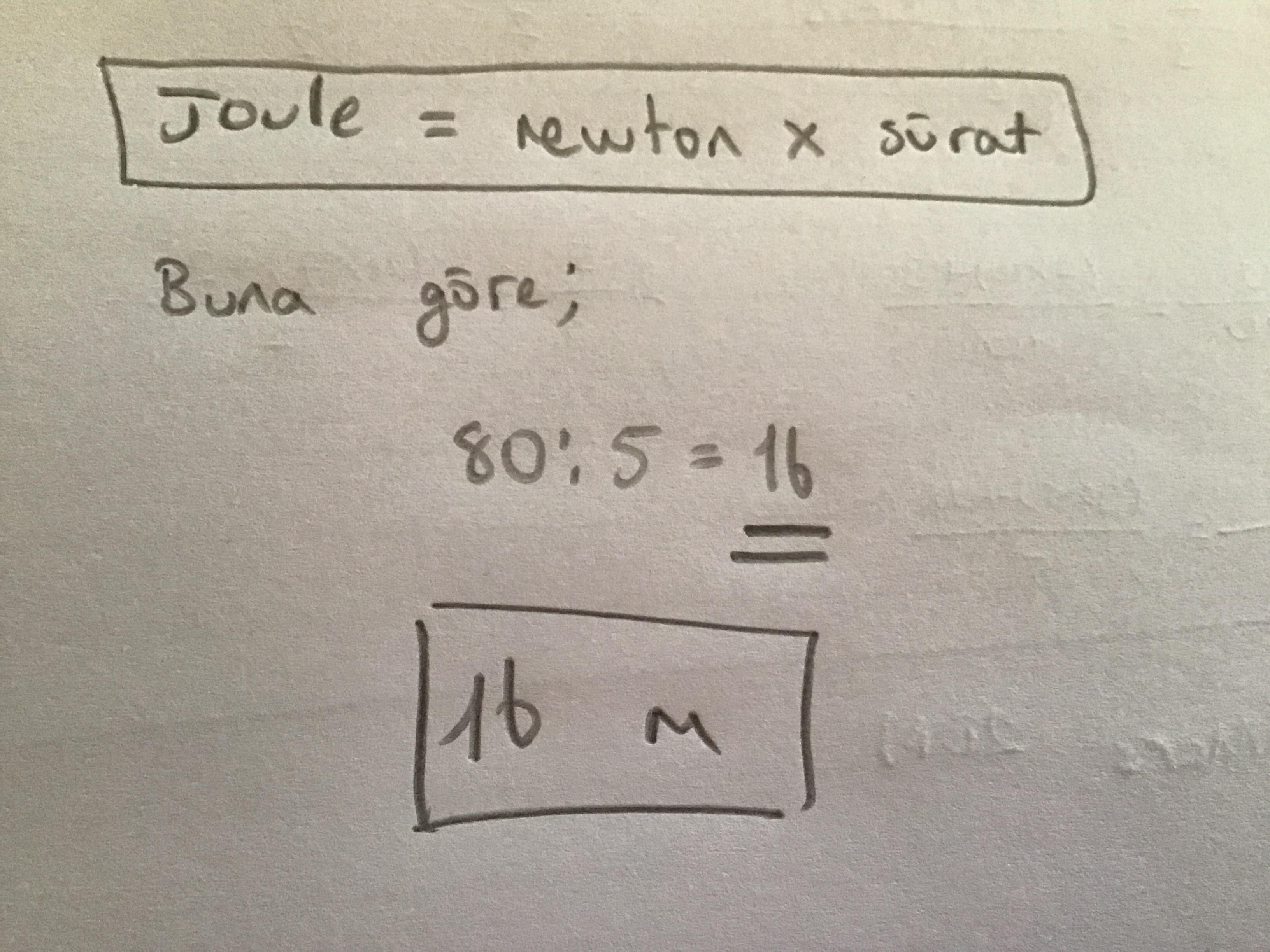 bir cisme 5 newton uygulayarak 80 joule iş yapılıyorsa cismin aldığı