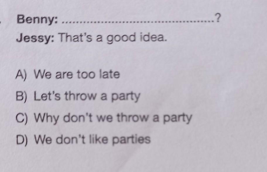 Benny Jessy That's a good idea. A) We are too late B) Let's throw a