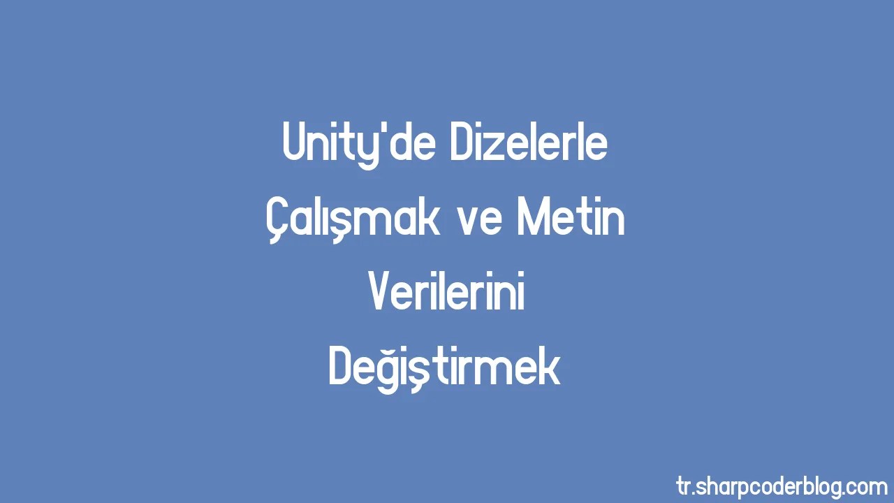 Unity'de Dizelerle Çalışmak ve Metin Verilerini Değiştirmek Sharp