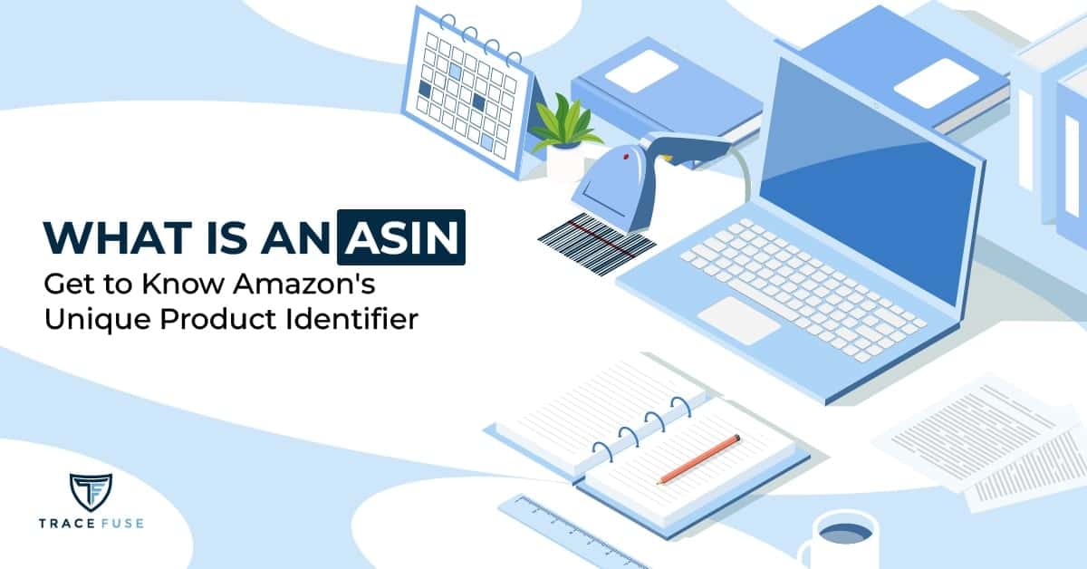 What Is An ASIN? Get To Know Amazon’s Unique Product Identifier TraceFuse