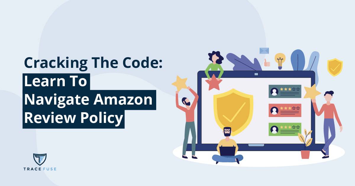 Cracking The Code Learn To Navigate Amazon Review Policy TraceFuse