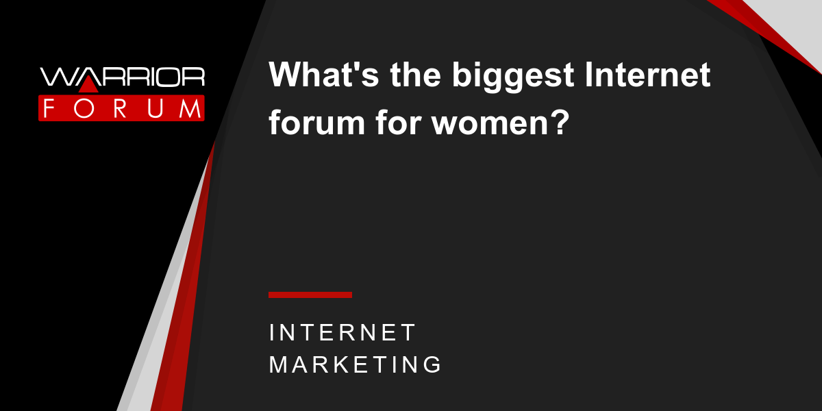 What's the biggest forum for women? Warrior Forum The 1 Digital Marketing Forum
