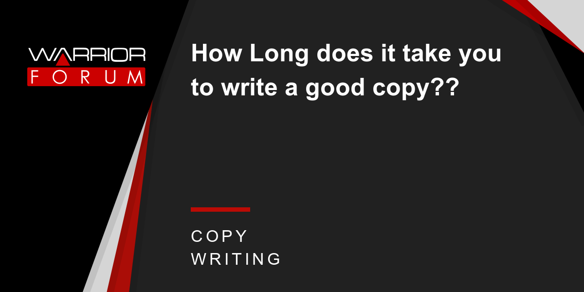 How Long does it take you to write a good copy?? Warrior Forum The