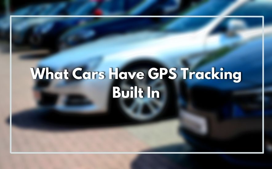 What Cars Have GPS Tracking Built In 2024 Complete Guide