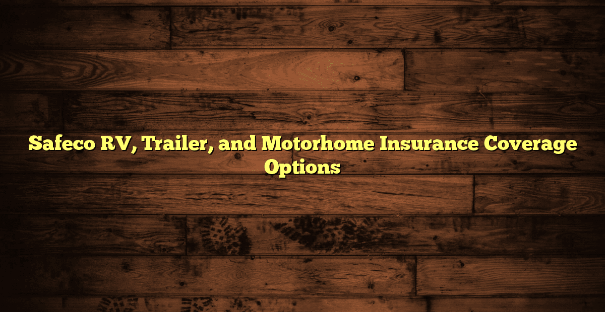 Safeco RV, Trailer, and Motorhome Insurance Coverage Options Tradea