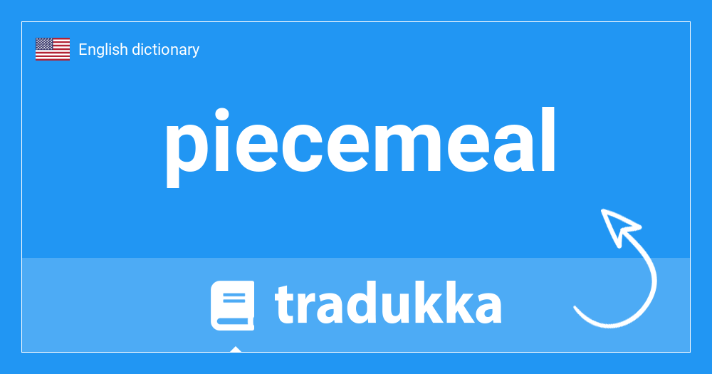 What is piecemeal? Tradukka