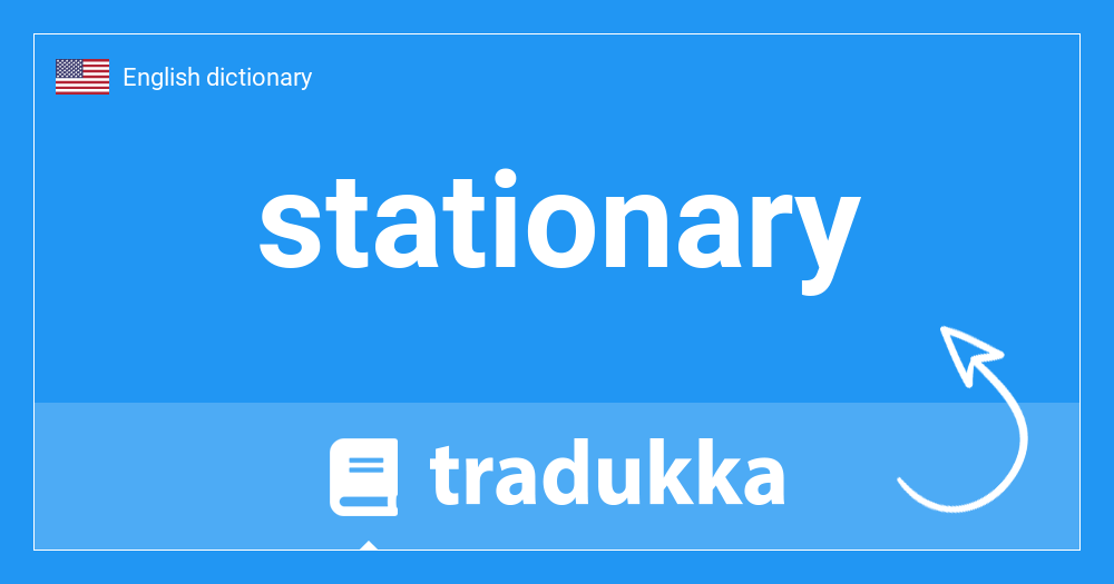 What is stationary? Tradukka