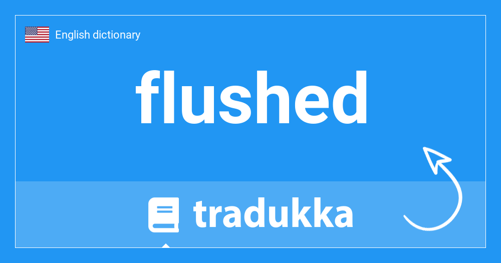 What is flushed? Tradukka