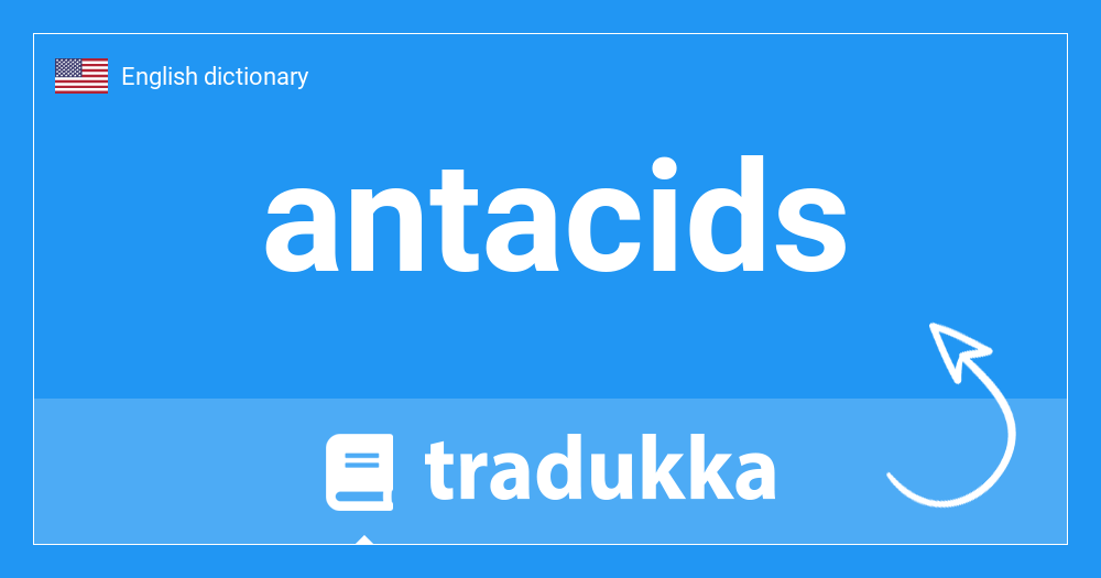 What is antacids in Spanish? antiácidos Tradukka