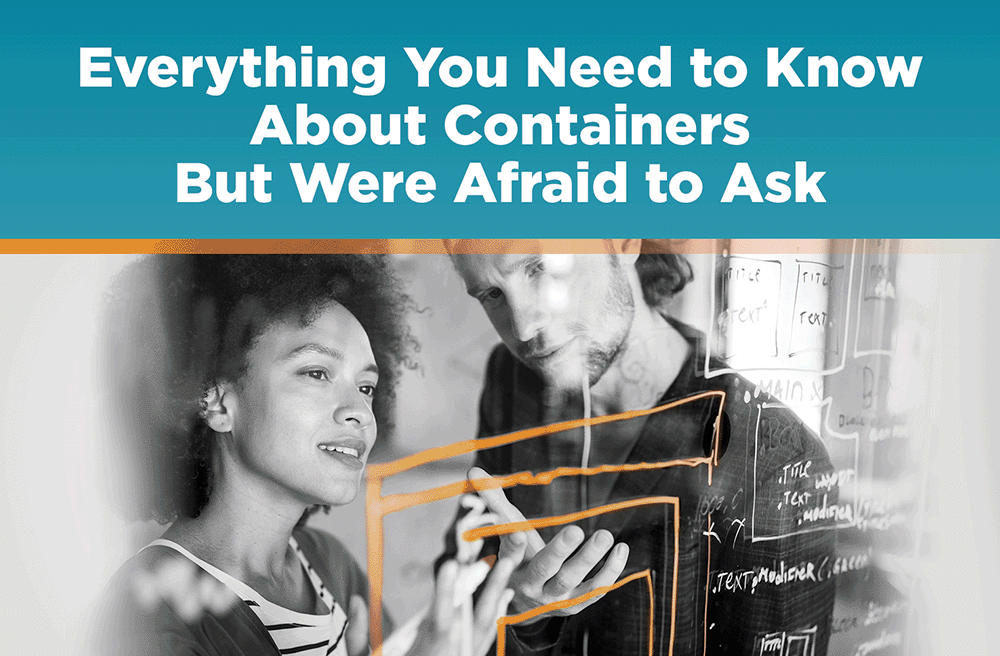 Everything You Need to Know About Containers But Were Afraid to Ask