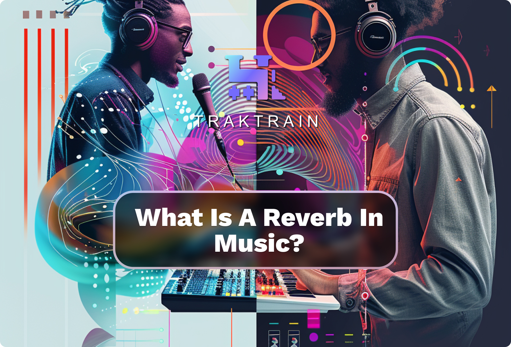 What Is Reverb in Music What Is Sound Reverberation Traktrain