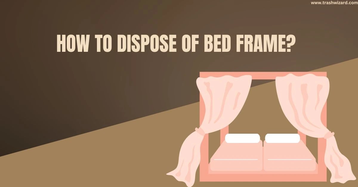 how to dispose of bed frame? Trash Wizard