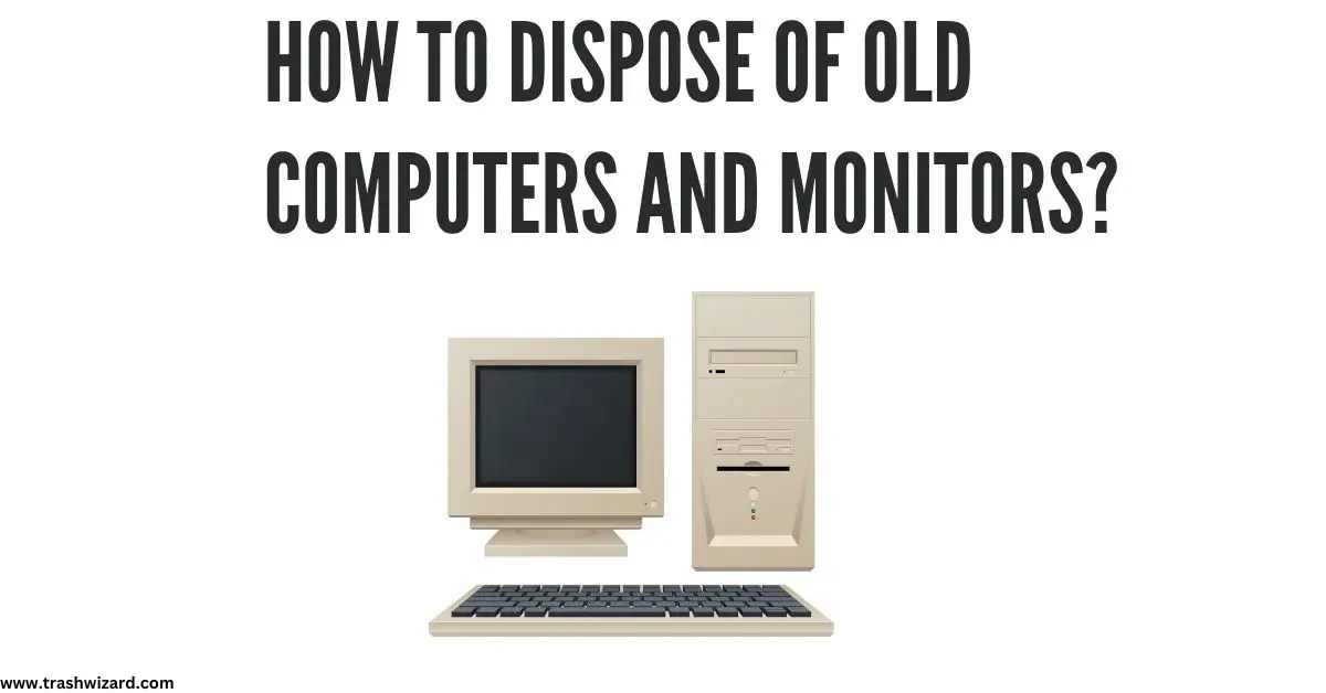 How to Dispose of Old Computers and Monitors? Premium Guide Trash Wizard
