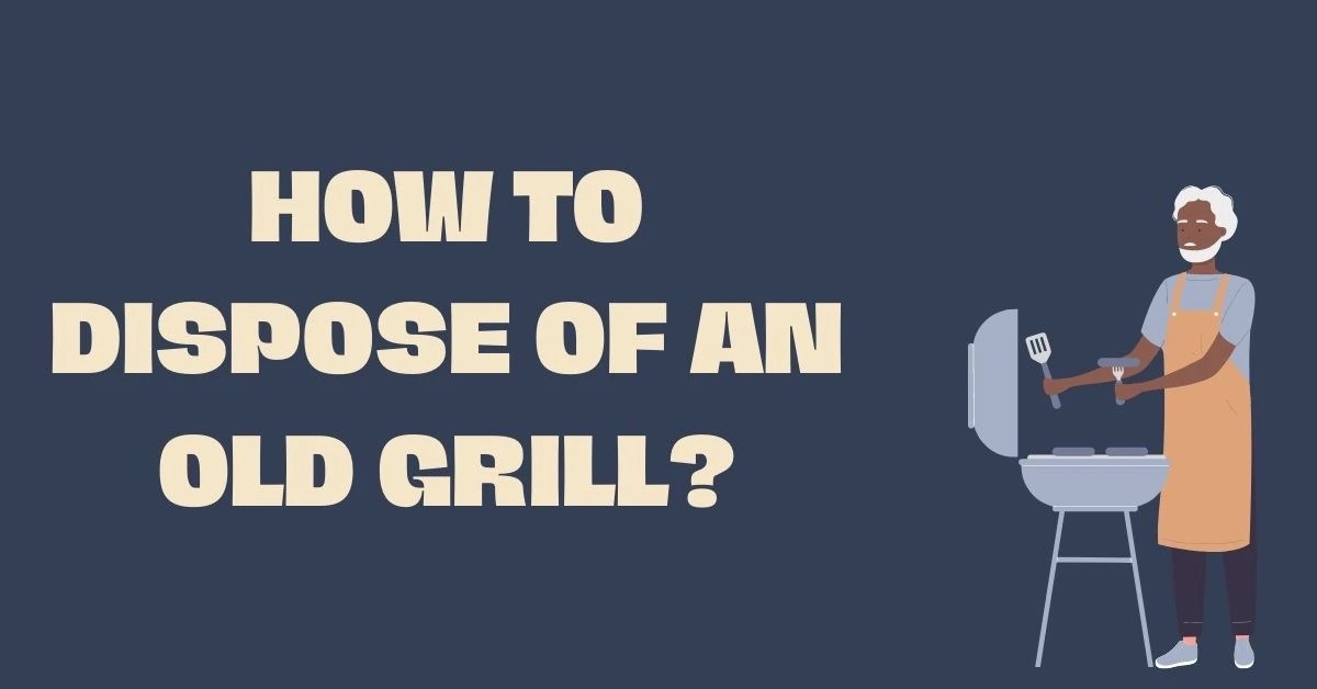 How to dispose of an old grill? Properly Explained! Trash Wizard
