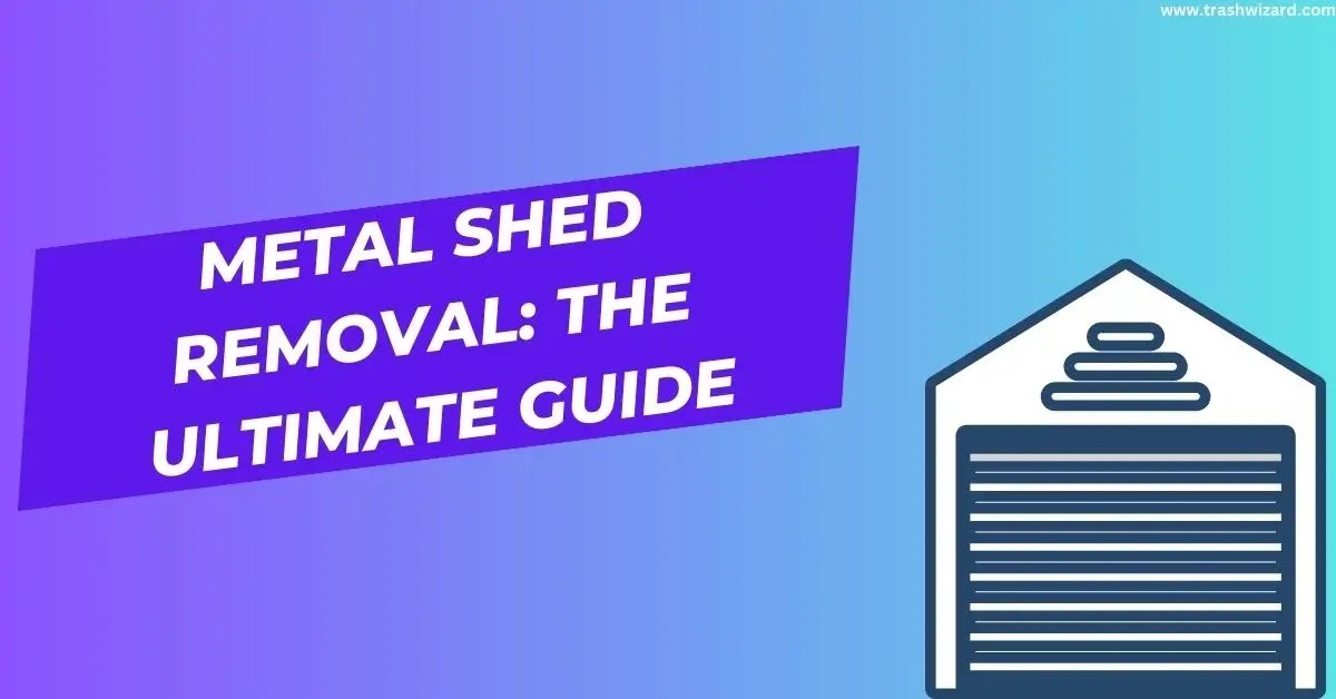 Metal Shed Removal The Ultimate Guide Trash Wizard
