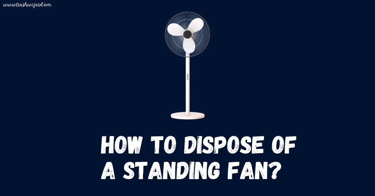 How to dispose of a Standing Fan? A Comprehensive Guide Trash Wizard