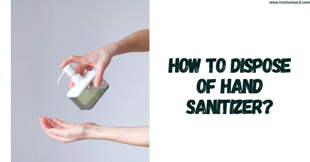 How to dispose of Hand Sanitizer? The Ultimate Guide Trash Wizard