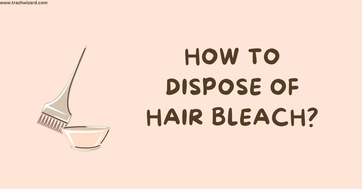 How to Dispose of Hair Bleach A Comprehensive Guide Trash Wizard