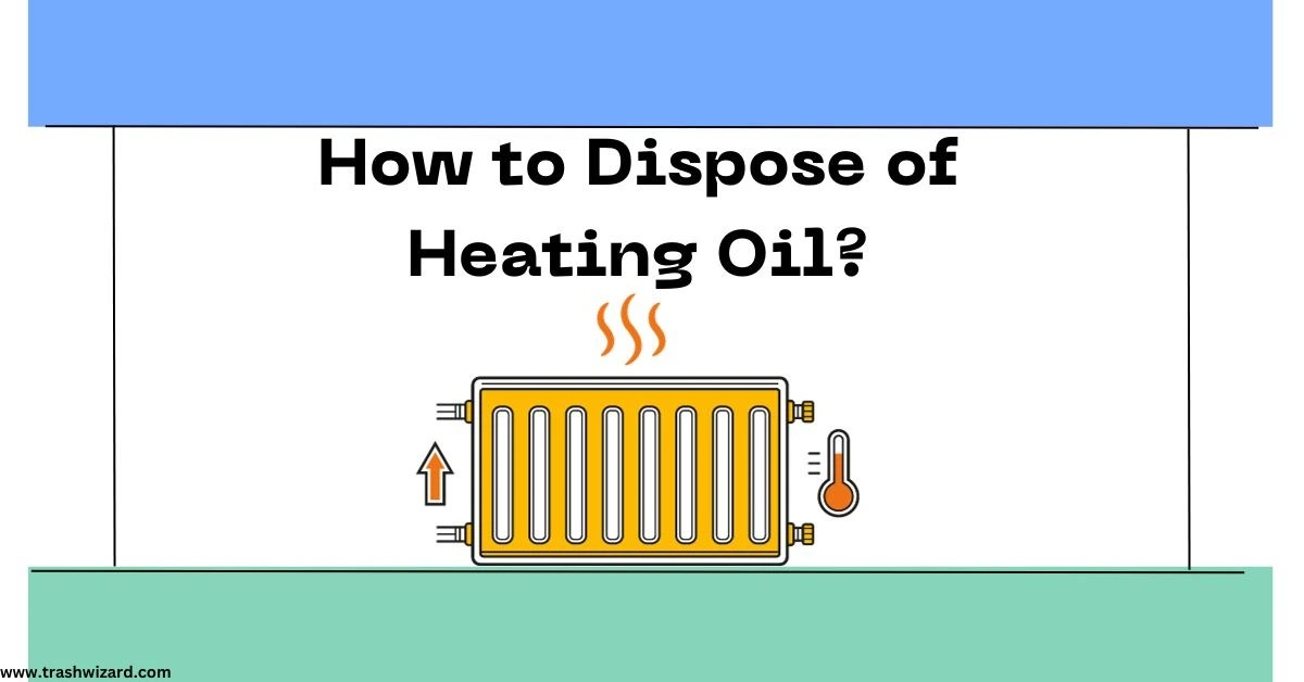 How to Dispose of Heating Oil A Comprehensive Guide Trash Wizard
