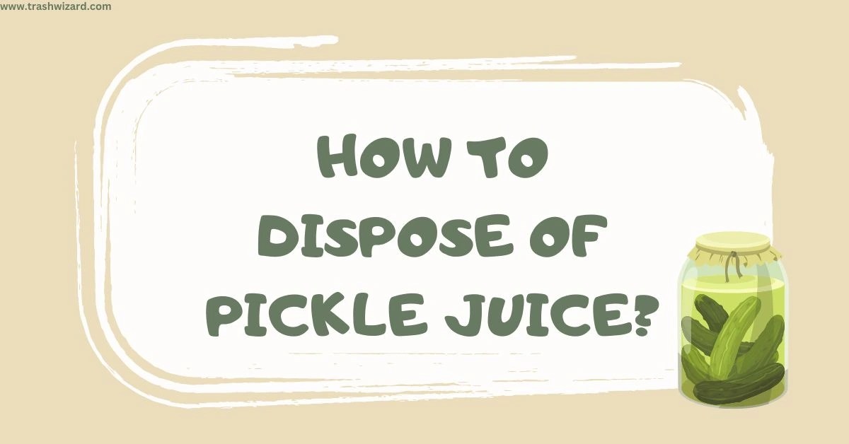 How to Dispose of Pickle Juice The Comprehensive Guide Trash Wizard