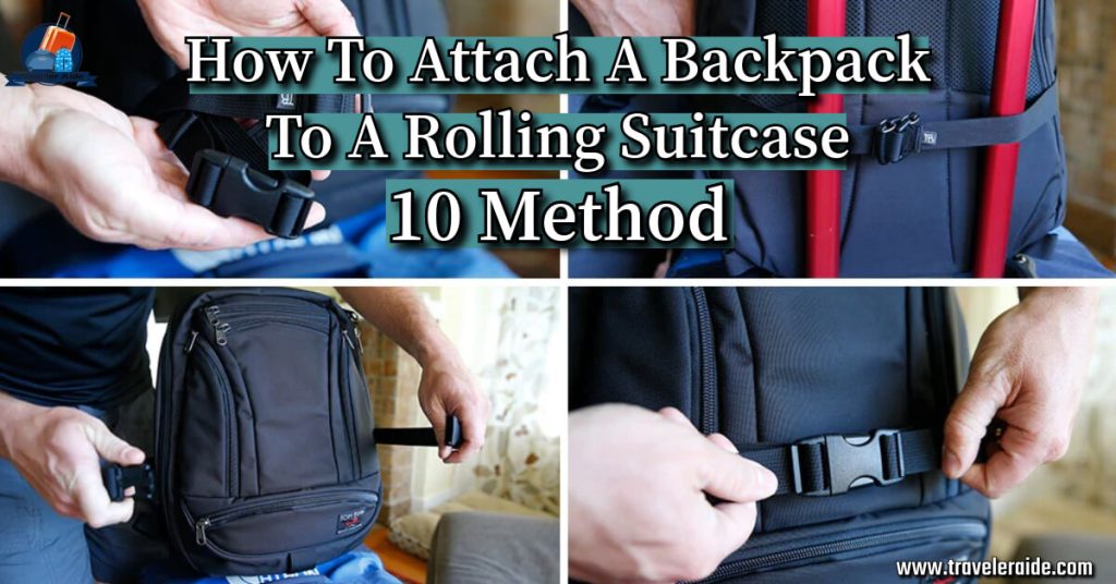 How To Attach A Backpack To A Rolling Suitcase 10 Method