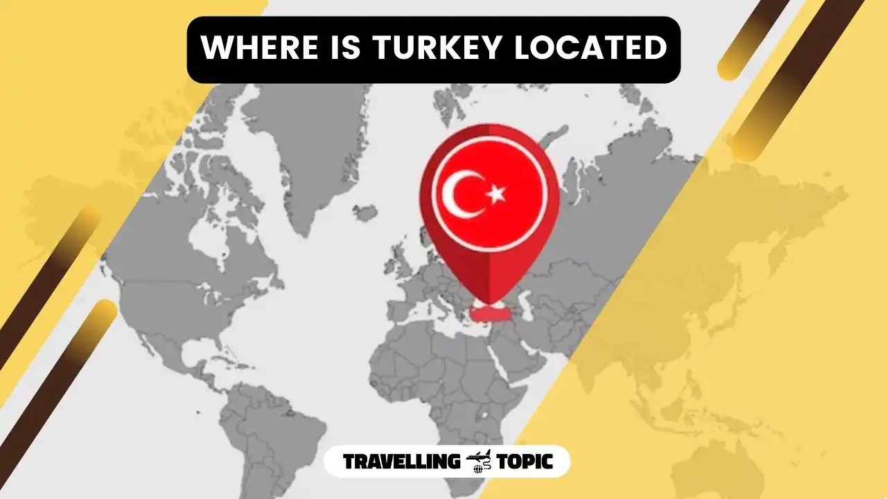 Where Is Turkey Located? Introduction Of Türkiye