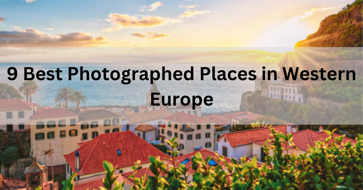 9 Best Photographed Places in Western Europe TravelTad