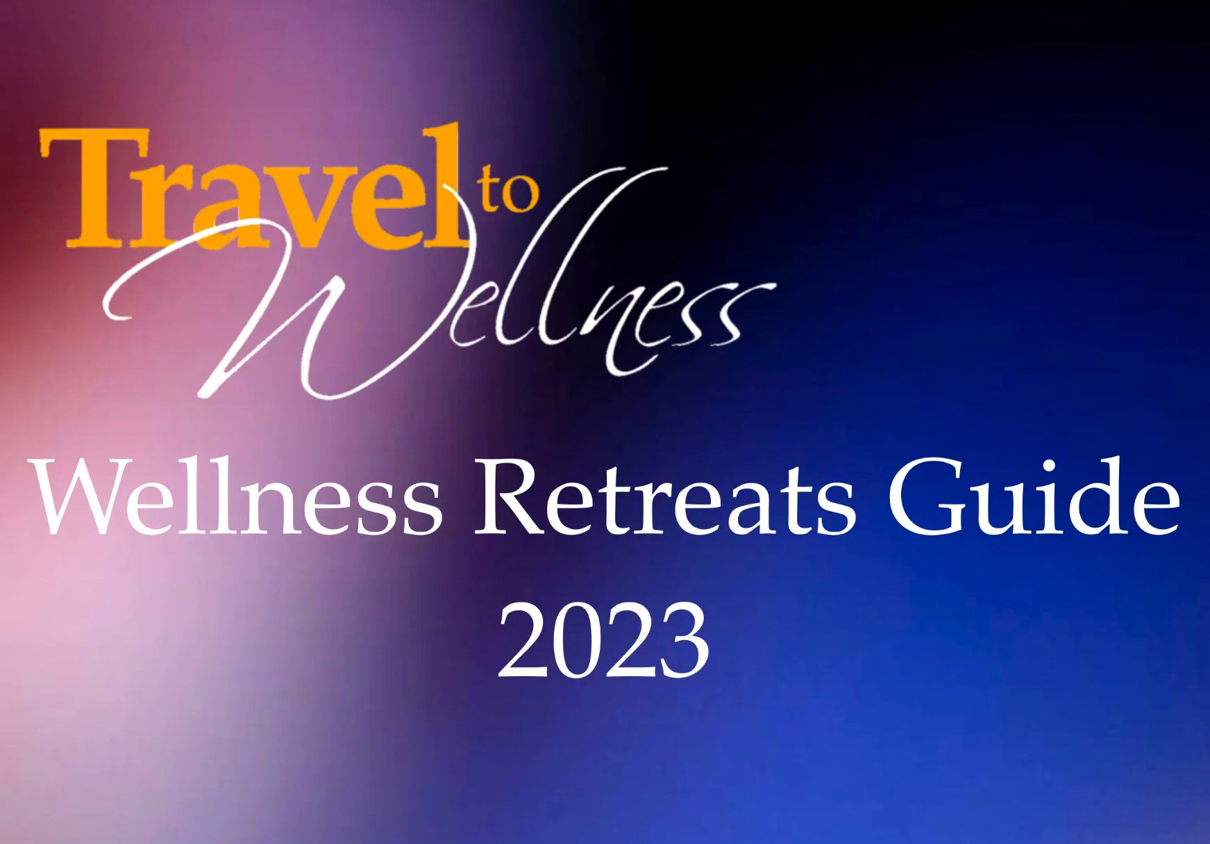 Travel To Wellness Retreats Guide