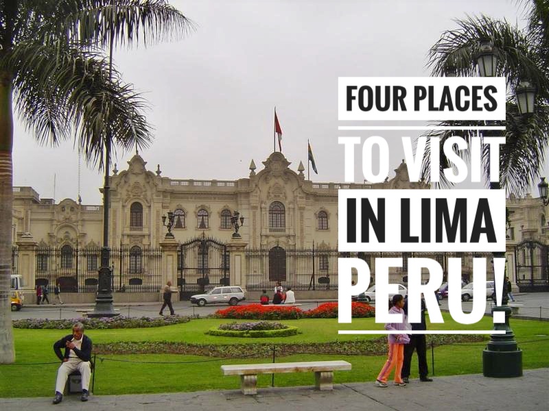 Four Must Visit Places in Lima, the Capital of Peru!