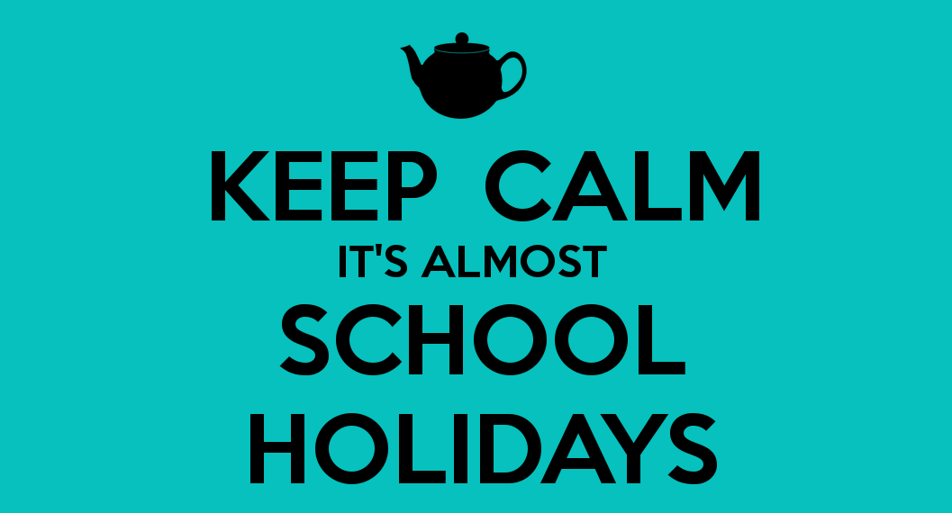 Keep Calm its almost the school holidays Treated With Love