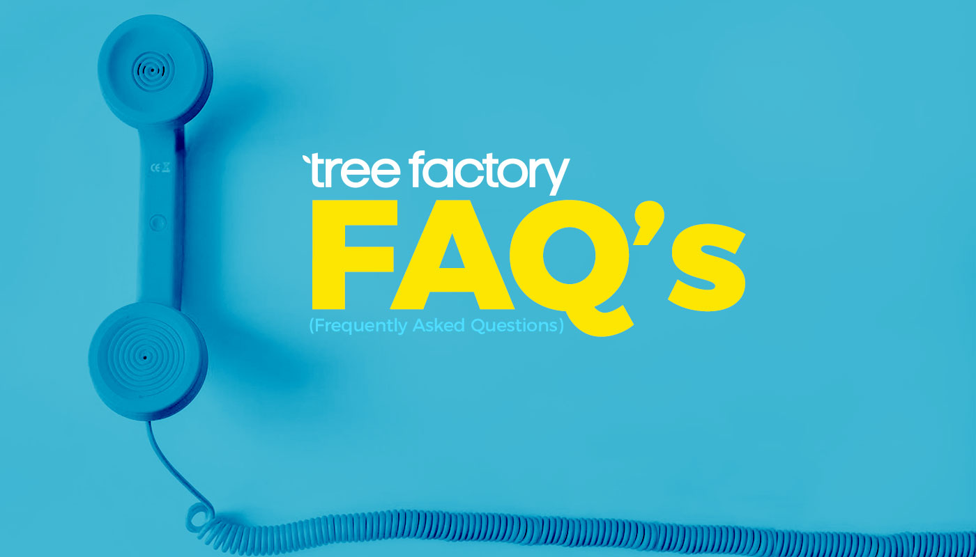 Tree Factory's Most Frequently Asked Questions (FAQ)
