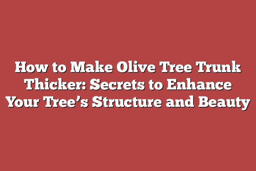 How to Make Olive Tree Trunk Thicker Secrets to Enhance Your Tree’s