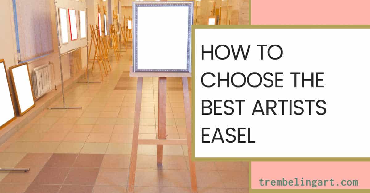 How to Choose the Best Easel for Your Painting Style Trembeling Art