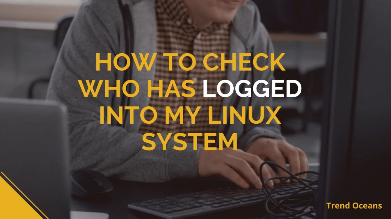 How to check who has logged into my Linux system TREND OCEANS