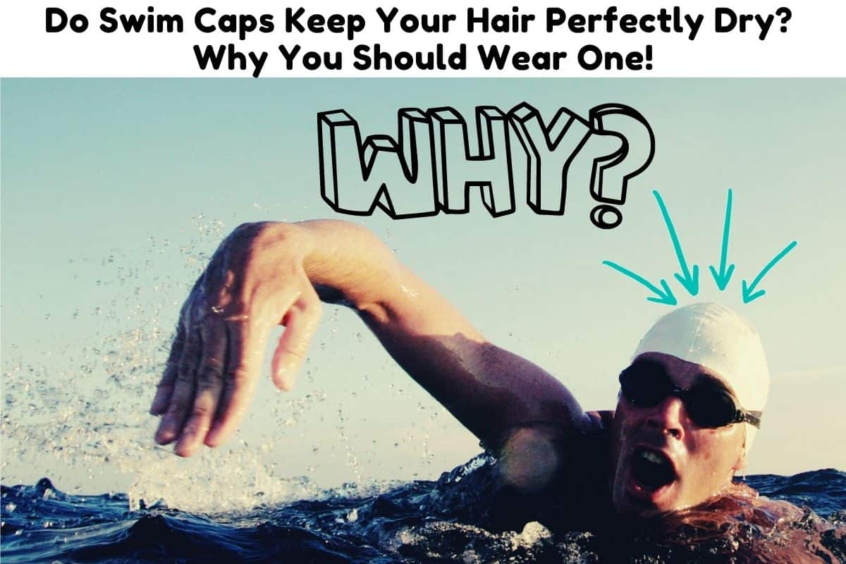 Can Swim Caps Keep Your Hair Perfectly Dry? Why You Should Wear One