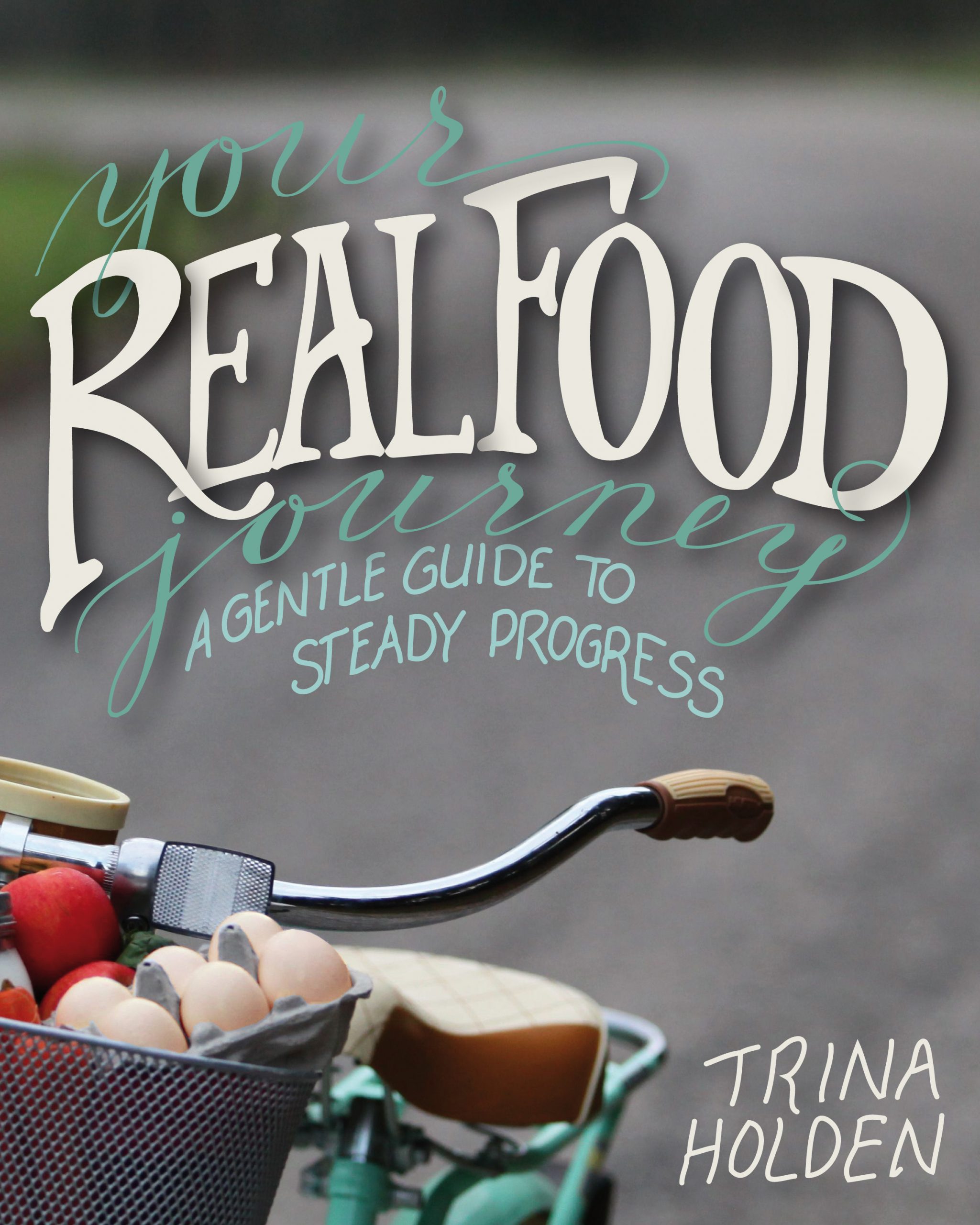 Your Real Food Journey TRINA HOLDEN