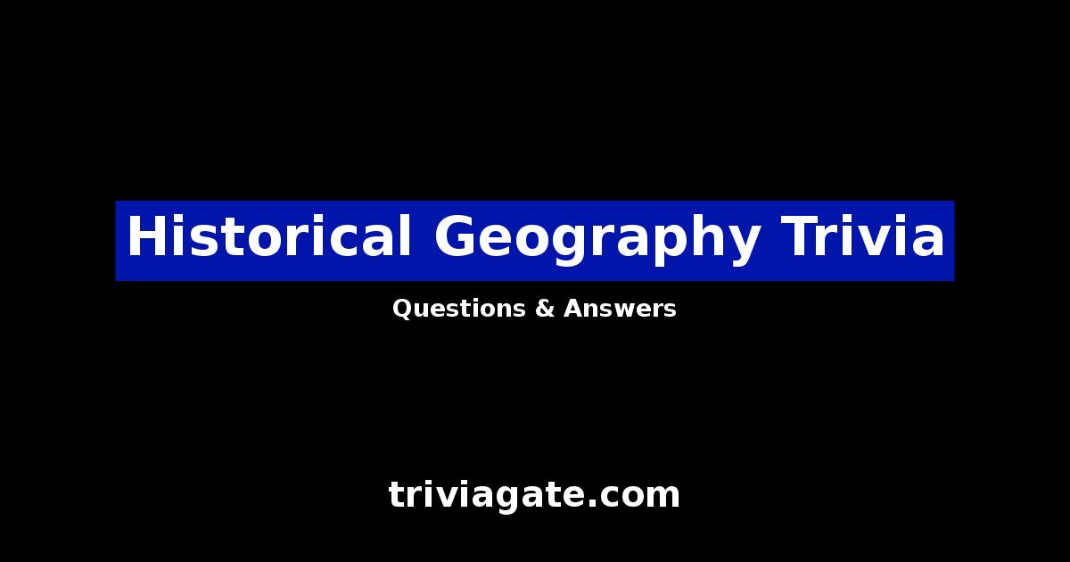Top Historical Geography Trivia Questions and Answers Quiz By Trivia Gate
