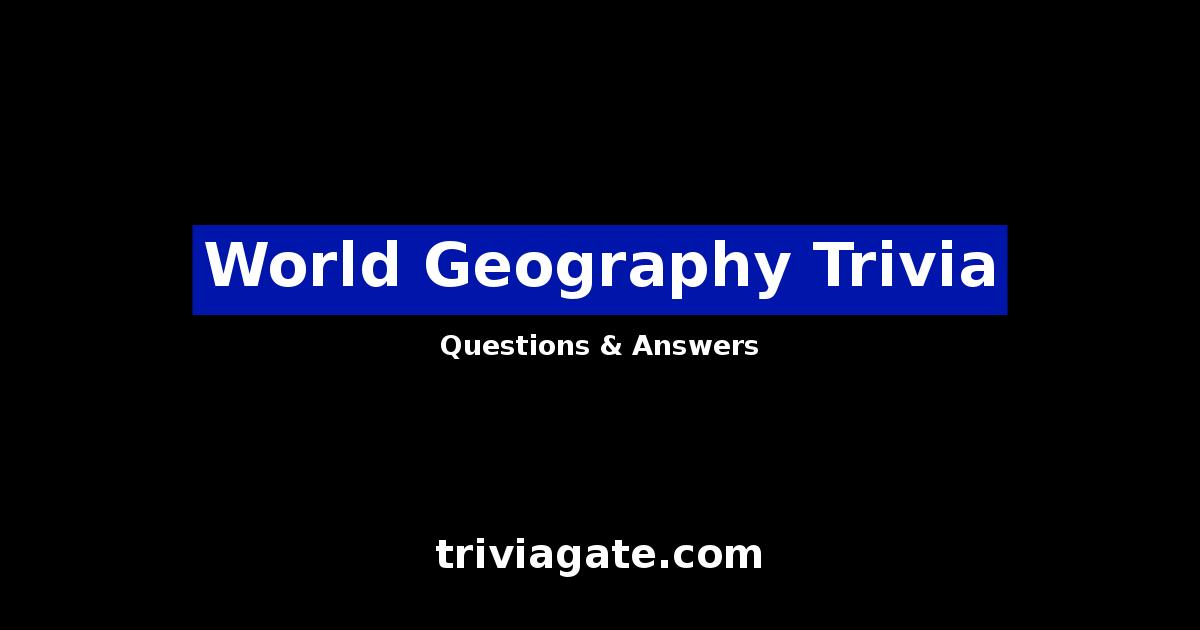 62+ World Geography Trivia Questions and Answers Quiz By Trivia Gate