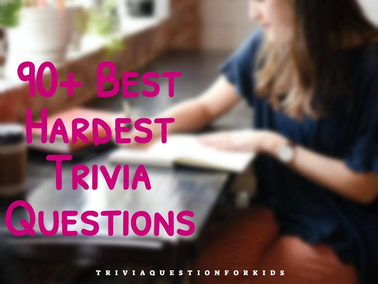 90+ Best Hardest Trivia Questions