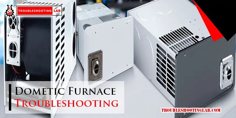 Dometic Furnace Troubleshooting: Fix Your Heating Problems Fast!
