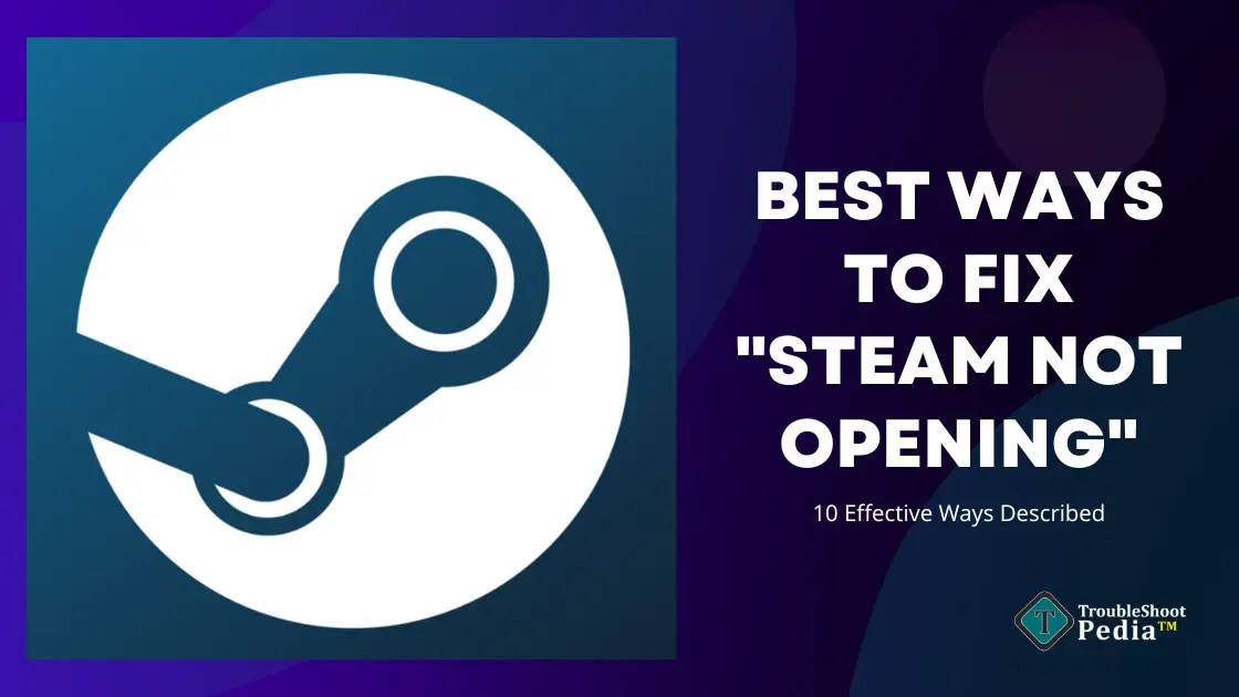 10 Fixes For "Steam Won't Open" Problem TroubleshootPedia