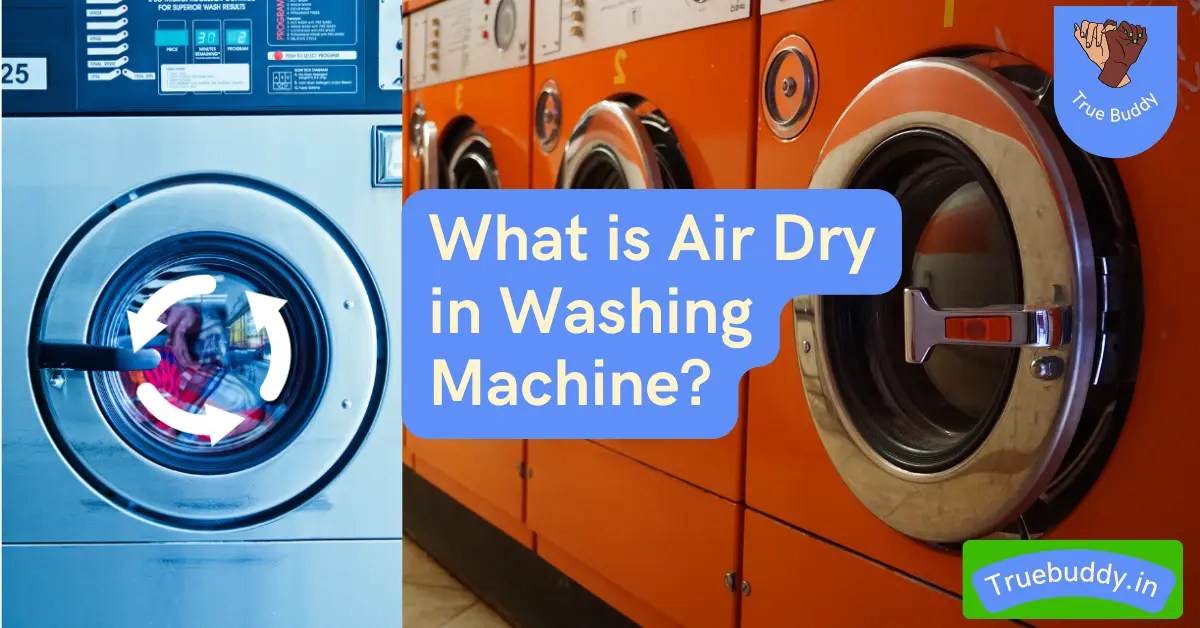 What Is Air Dry In Washing Machine 8 Useful Benefit Of Air Dry Washing Machine True Buddy