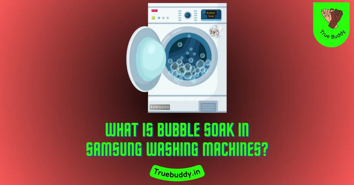What Is Bubble Soak In Samsung Washing Machine? Explained 2024 True