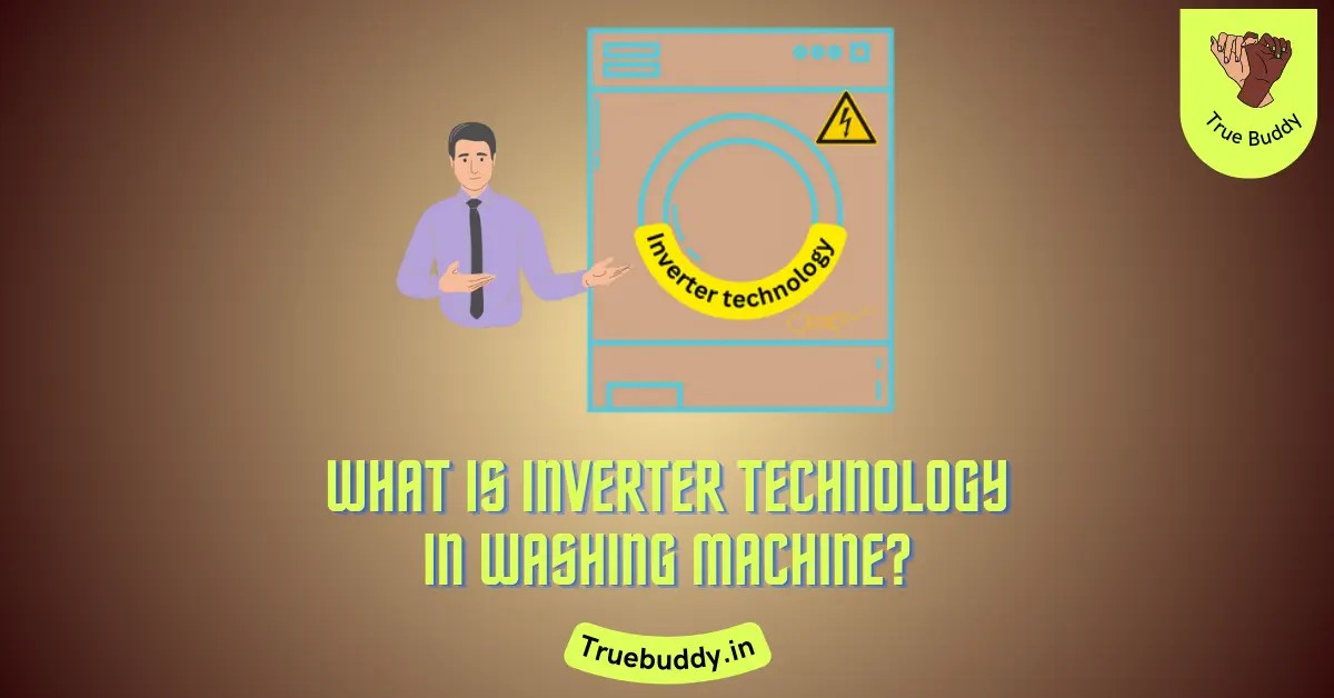 What Is Inverter Technology In Washing Machine? (2024) True Buddy