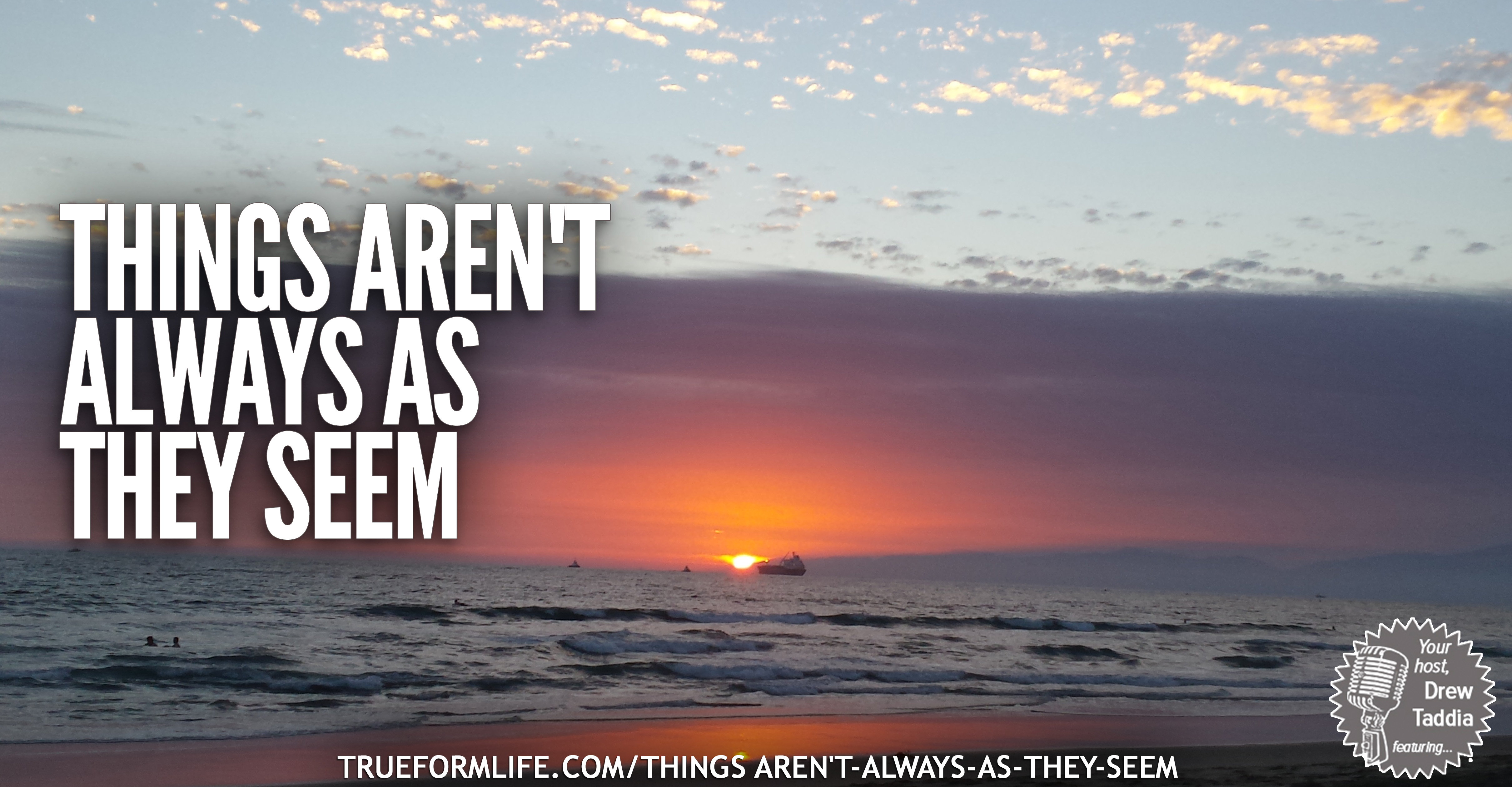 Things aren't always as they seem TRUE FORM