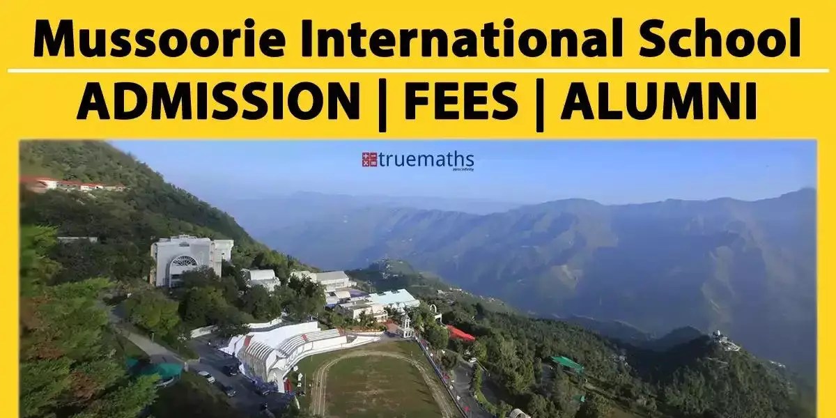 Mussoorie International School Admission 2024, Fees, Alumni Truemaths