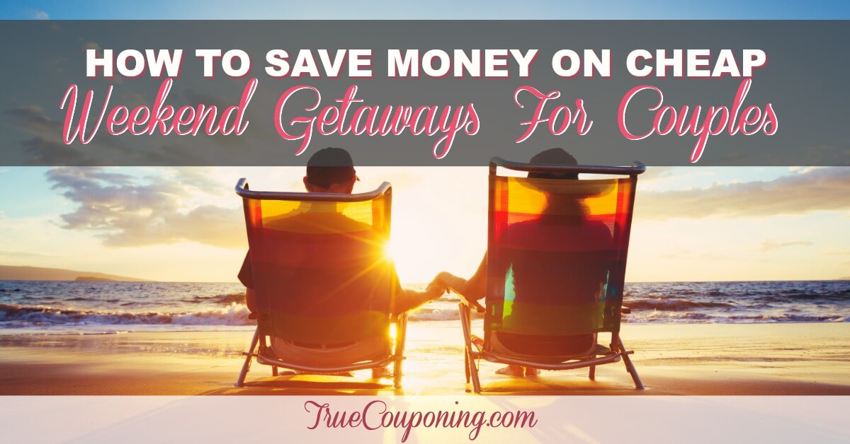 How To Save Money On Cheap Weekend Getaways For Couples